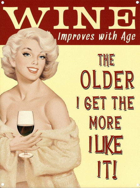 Wine improves with age. The older I get the  Metal/Steel Wall Sign