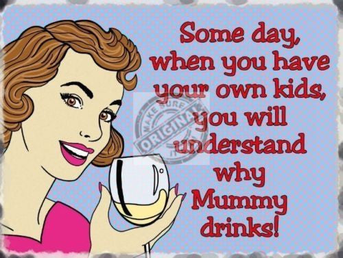 some-day-when-you-have-kids-you-will-understand-why-mummy-drinks-funny-humour-cartoon-comic-style-retro-metal-steel-wall-sign