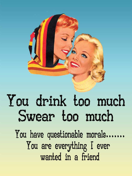 You drink too much, swear too much. Best friends,  Metal/Steel Wall Sign